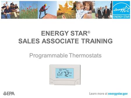 ENERGY STAR ® SALES ASSOCIATE TRAINING Programmable Thermostats.