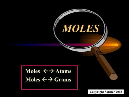 Moles Moles Atoms Moles Grams MOLES Copyright Sautter 2003.
