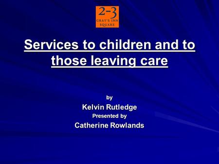 Services to children and to those leaving care by Kelvin Rutledge Presented by Catherine Rowlands.