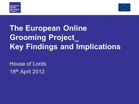 The European Online Grooming Project_ Key Findings and Implications House of Lords 18 th April 2012.