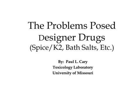The Problems Posed Designer Drugs (Spice/K2, Bath Salts, Etc.)