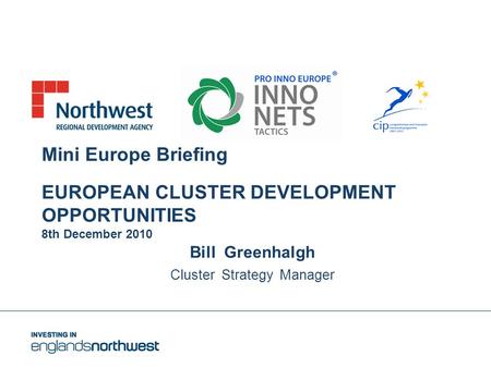 Mini Europe Briefing EUROPEAN CLUSTER DEVELOPMENT OPPORTUNITIES 8th December 2010 Bill Greenhalgh Cluster Strategy Manager.