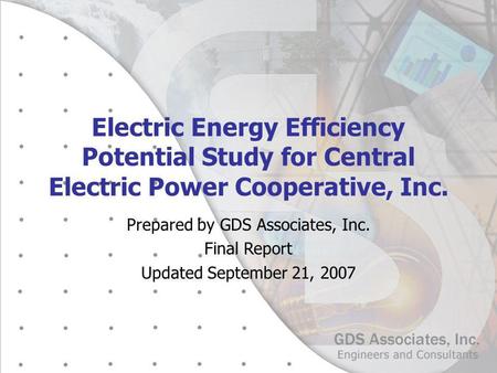 Electric Energy Efficiency Potential Study for Central Electric Power Cooperative, Inc. Prepared by GDS Associates, Inc. Final Report Updated September.