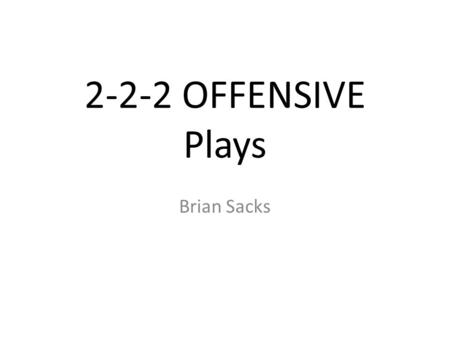 2-2-2 OFFENSIVE Plays Brian Sacks. 2-2-2 PLAYS FEED FROM BEHIND NET NAVY G 65 43 2 1 Work Ball to 5 Create Motion Away from 1.