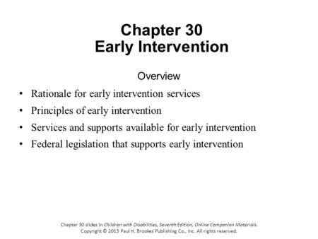 Chapter 30 Early Intervention Overview Rationale for early intervention services Principles of early intervention Services and supports available for early.