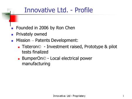 Innovative Ltd - Proprietary1 Innovative Ltd. - Profile Founded in 2006 by Ron Chen Privately owned Mission – Patents Development: Tisteron © - Investment.