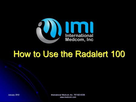 January 2012International Medcom, Inc. 707-823-0336 www.medcom.com How to Use the Radalert 100.