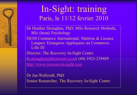 In-Sight: training Paris, le 11/12 fevrier 2010 Dr Heather Straughan, PhD, MSc Research Methods, BSc (hons) Psychology DESS Commerce International, Maitrise.