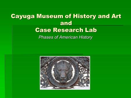 Cayuga Museum of History and Art and Case Research Lab Phases of American History.