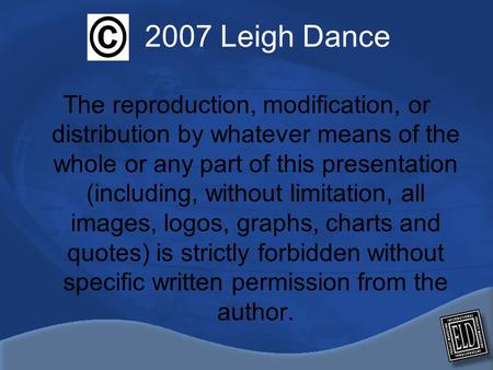 The reproduction, modification, or distribution by whatever means of the whole or any part of this presentation (including, without limitation, all images,