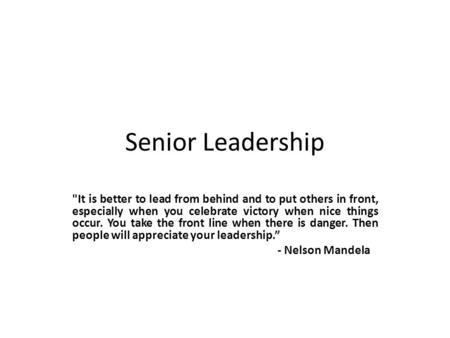 Senior Leadership It is better to lead from behind and to put others in front, especially when you celebrate victory when nice things occur. You take.