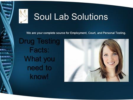 Soul Lab Solutions We are your complete source for Employment, Court, and Personal Testing. Drug Testing Facts: What you need to know!