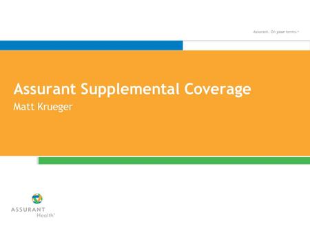 Assurant Supplemental Coverage Matt Krueger. 2 Assurant Supplemental Coverage 2 Supplemental individual plans Generally not subject to health care reform.