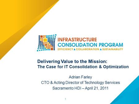 11 Delivering Value to the Mission: The Case for IT Consolidation & Optimization Adrian Farley CTO & Acting Director of Technology Services Sacramento.