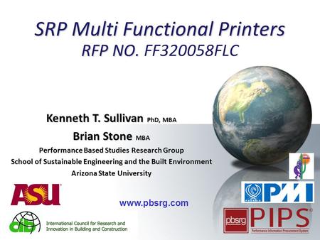 1 SRP Multi Functional Printers RFP NO. SRP Multi Functional Printers RFP NO. FF320058FLC Kenneth T. Sullivan PhD, MBA Brian Stone MBA Performance Based.