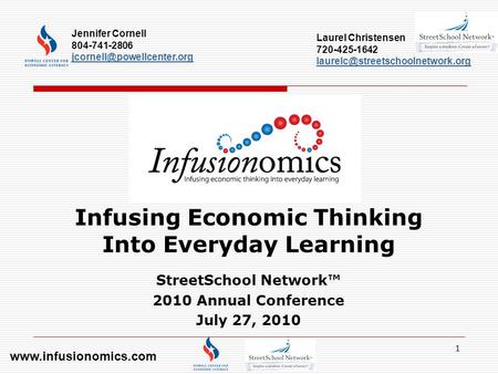 1 Infusing Economic Thinking Into Everyday Learning StreetSchool Network 2010 Annual Conference July 27, 2010 Jennifer Cornell 804-741-2806