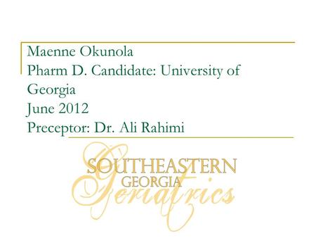 Maenne Okunola Pharm D. Candidate: University of Georgia June 2012 Preceptor: Dr. Ali Rahimi.