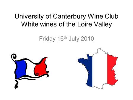University of Canterbury Wine Club White wines of the Loire Valley Friday 16 th July 2010.
