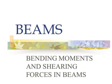 BENDING MOMENTS AND SHEARING FORCES IN BEAMS