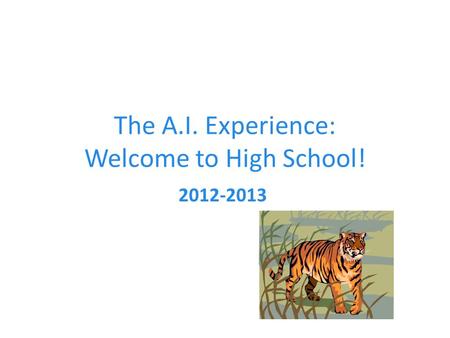 The A.I. Experience: Welcome to High School! 2012-2013.