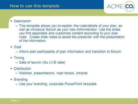 1 ACME Co. How to use this template Description –This template allows you to explain the rules/details of your plan, as well as introduce Solium as your.