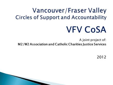 VFV CoSA A joint project of: M2/W2 Association and Catholic Charities Justice Services 2012.