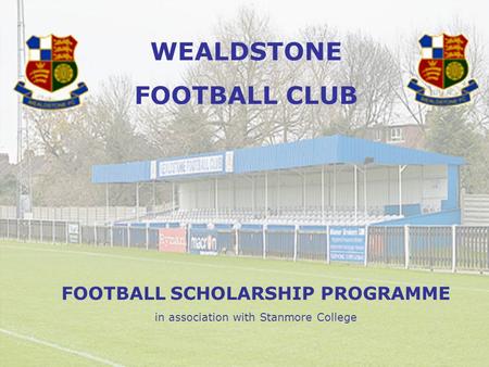 WEALDSTONE FOOTBALL CLUB FOOTBALL SCHOLARSHIP PROGRAMME in association with Stanmore College.