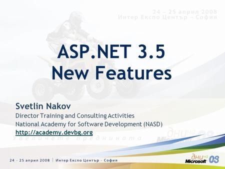 Svetlin Nakov Director Training and Consulting Activities National Academy for Software Development (NASD)  ASP.NET 3.5 New Features.