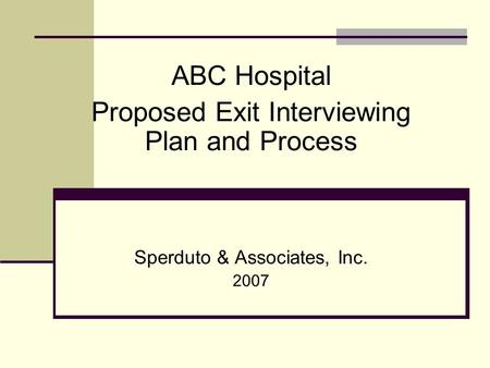 ABC Hospital Proposed Exit Interviewing Plan and Process Sperduto & Associates, Inc. 2007.