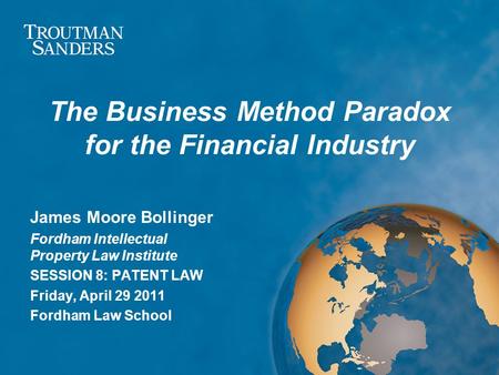 The Business Method Paradox for the Financial Industry James Moore Bollinger Fordham Intellectual Property Law Institute SESSION 8: PATENT LAW Friday,