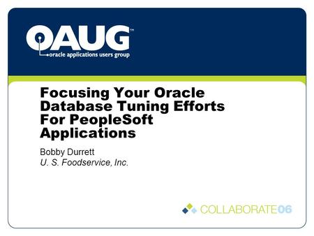 Focusing Your Oracle Database Tuning Efforts For PeopleSoft Applications Bobby Durrett U. S. Foodservice, Inc.