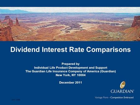 Dividend Interest Rate Comparisons Prepared by Individual Life Product Development and Support The Guardian Life Insurance Company of America (Guardian)