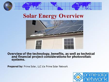 Solar Energy Overview Overview of the technology, benefits, as well as technical and financial project considerations for photovoltaic systems. Prepared.