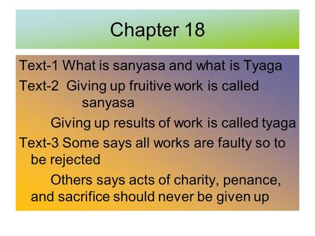Chapter 18 Text-1 What is sanyasa and what is Tyaga Text-2 Giving up fruitive work is called sanyasa Giving up results of work is called tyaga Text-3 Some.