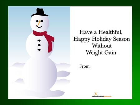 From: This show will provide you with strategies to avoid gaining weight through the holiday season. (speaker: insert your name or company name after the.