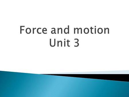 Force and motion Unit 3.