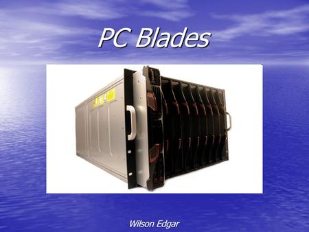 PC Blades Wilson Edgar. Objective - 44% Lower Operating Cost than traditional PCs - 50% More Energy Efficient than traditional PCs - Unsurpassed Security.