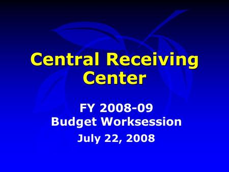 Central Receiving Center FY 2008-09 Budget Worksession July 22, 2008.
