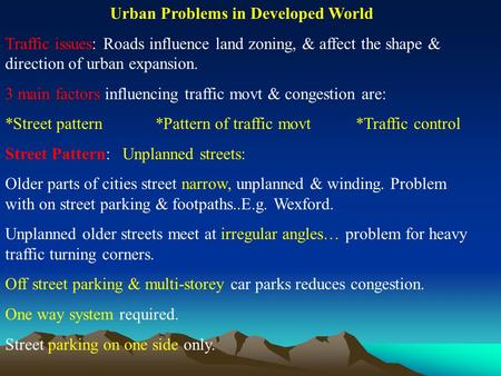 Urban Problems in Developed World Traffic issues: Roads influence land zoning, & affect the shape & direction of urban expansion. 3 main factors influencing.