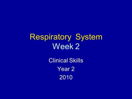 Respiratory System Week 2 Clinical Skills Year 2 2010.