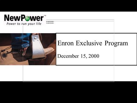 Enron Exclusive Program December 15, 2000. NewPower Objectives Acquisition Have Enron employee switched from Reliant to NewPower Target Acquisition rate.