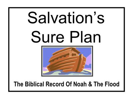 Salvations Sure Plan The Biblical Record Of Noah & The Flood.