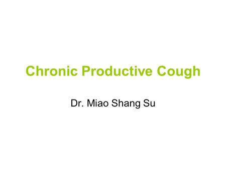 Chronic Productive Cough Dr. Miao Shang Su. Present History - A 5-year-old girl come to your clinic for the first time. Her mother reports that the child.