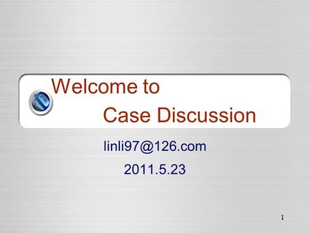 1 Welcome to Case Discussion 2011.5.23.