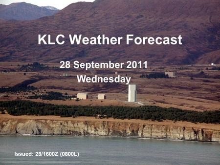 UNCLASSIFIED KLC Weather Forecast 28 September 2011 Wednesday Issued: 28/1600Z (0800L)