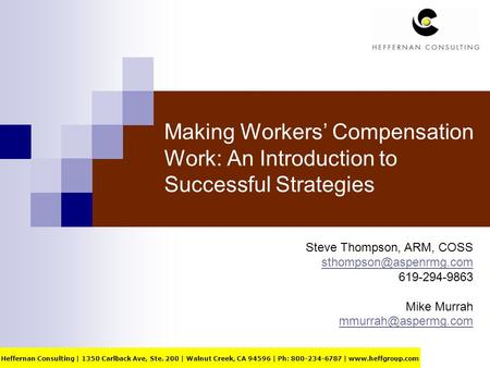 Making Workers Compensation Work: An Introduction to Successful Strategies Steve Thompson, ARM, COSS 619-294-9863 Mike Murrah