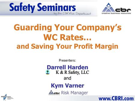 Guarding Your Companys WC Rates… and Saving Your Profit Margin Presenters: Darrell Harden and Kym Varner Risk Manager.