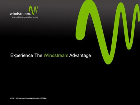 Experience The Windstream Advantage © 2011 Windstream Communications, Inc. | 008906.