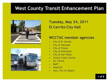 West County Transit Enhancement Plan Tuesday, May 24, 2011 El Cerrito City Hall WCCTAC member agencies City of El Cerrito City of Hercules City of Pinole.