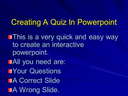 Creating A Quiz In Powerpoint This is a very quick and easy way to create an interactive powerpoint. All you need are: Your Questions A Correct Slide A.